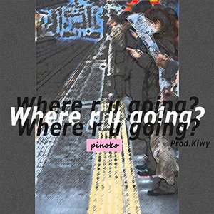 Where r u going?