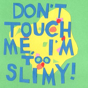 Don't Touch Me, I'm Too Slimy!