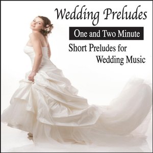 Wedding Preludes: One and Two Minute Short Preludes for Wedding Music
