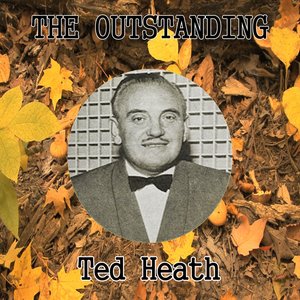 The Outstanding Ted Heath
