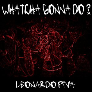 Whatcha Gonna Do?