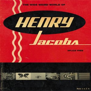 The Wide Weird World Of Henry Jacobs