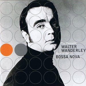 The Fantastic Walter Wanderley Boss of the Bossa Nova