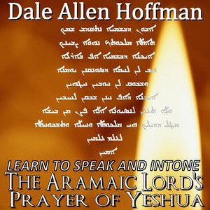 Learn to Speak and Intone the Aramaic Lord's Prayer of Yeshua of Yeshua