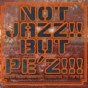 Image for 'NOT JAZZ!! BUT PE'Z!!! -10TH ANNIVERSARY TRIBUTE TO PE'Z-'