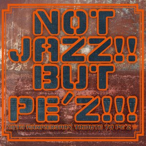 NOT JAZZ!! BUT PE'Z!!! -10TH ANNIVERSARY TRIBUTE TO PE'Z-