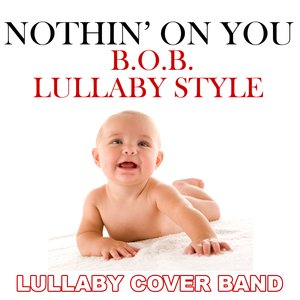 Immagine per 'Nothin' On You (B.O.B. Lullaby Style)'