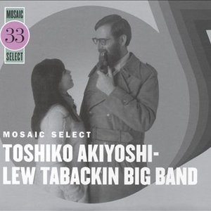 Mosaic Select 33: Toshiko Akiyoshi - Lew Tabackin Big Band
