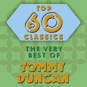 Top 60 Classics - The Very Best of Tommy Duncan