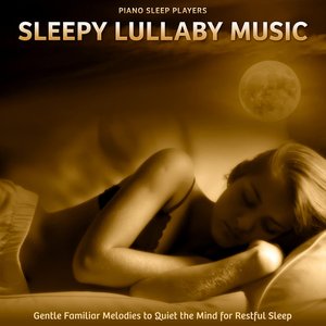 Sleepy Lullaby Music: Gentle Familiar Melodies to Quiet the Mind for Restful Sleep