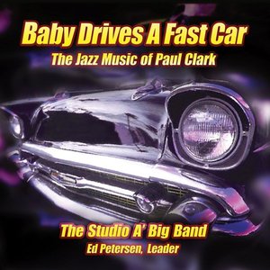 Baby Drives a Fast Car:  The Big Band Jazz Music of Paul Clark