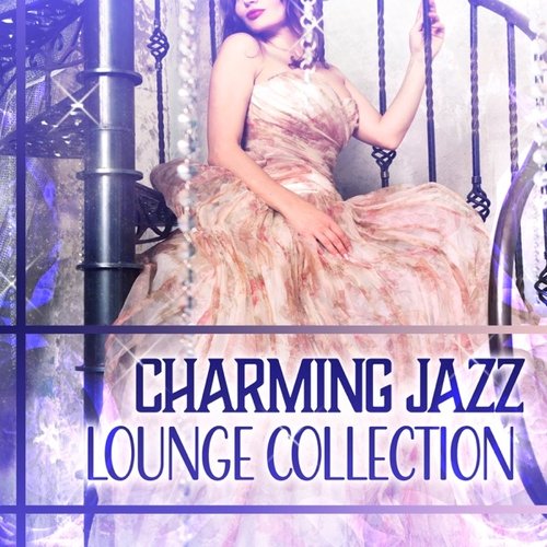 Charming Jazz Lounge Collection – Romantic Style, Special Moments, Esoteric Atmosphere, Sensual Songs Ambient, Erotic Smooth Jazz Music