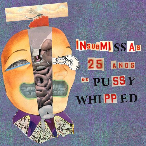 Insubmissas - 25 Anos de Pussy Whipped