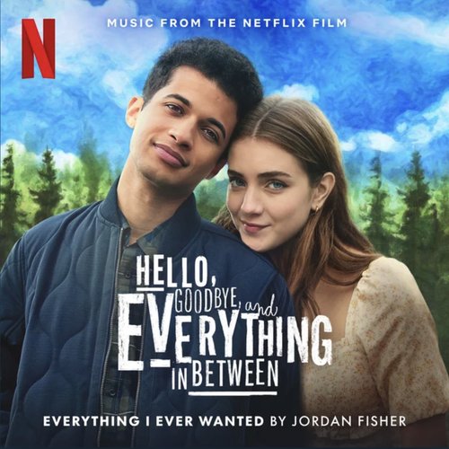 Everything I Ever Wanted (Music from the Netflix Film "Hello, Goodbye, and Everything in Between")