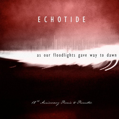 as our floodlights gave way to dawn (10th anniversary remix and remaster)