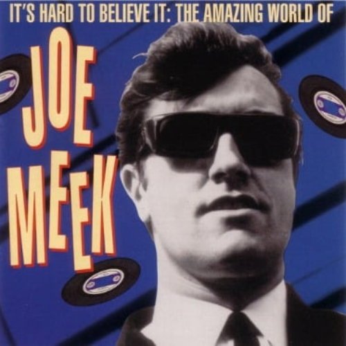 It's Hard To Believe It: The Amazing World Of Joe Meek