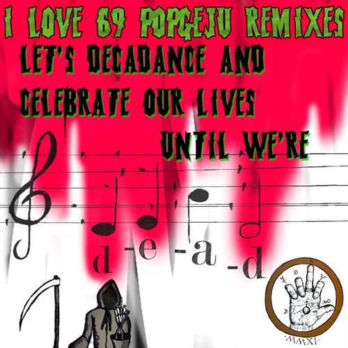 I LOVE 69 POPGEJU REMIXES: LET'S DECADANCE AND CELEBRATE OUR LIVES UNTIL WE'RE DEAD