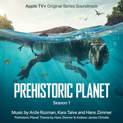 Prehistoric Planet: Season 1 (Apple TV+ Original Series Soundtrack)