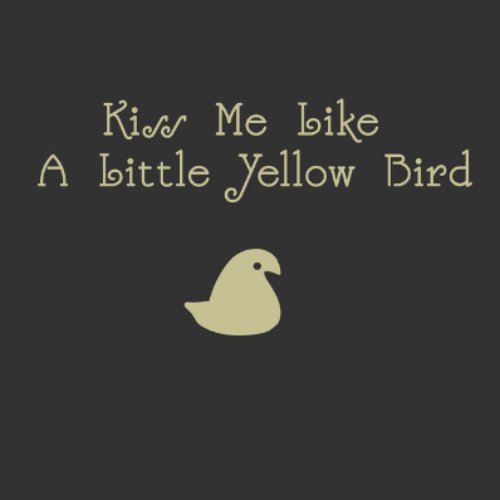 Kiss Me Like a Little Yellow Bird