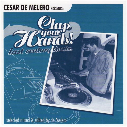 Cesar de Melero Presents: Clap Your Hands! Last Century Classics (Selected Mixed & Edited By de Melero)