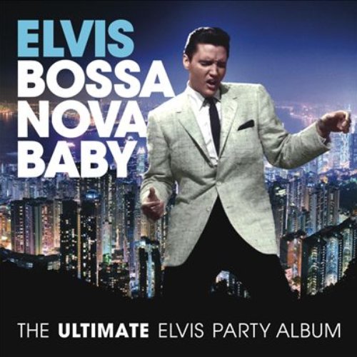 Bossa Nova Baby: The Ultimate Elvis Presley Party Album