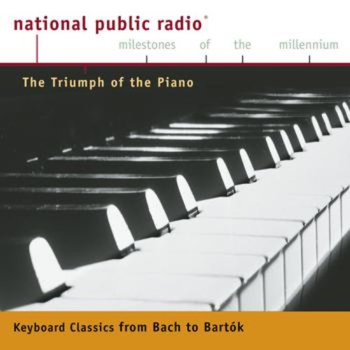 NPR Milestones of the Millennium: The Triumph of the Piano - From Bach to Bartok