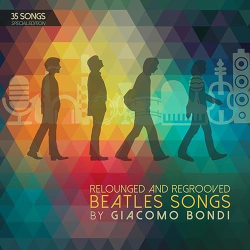 Relounged and Regrooved Beatles Songs By Giacomo Bondi (35 Songs Special Edition)