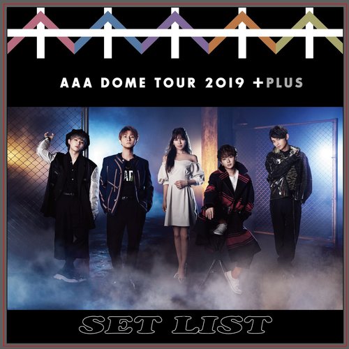 AAA DOME TOUR 2019 +PLUS SET LIST