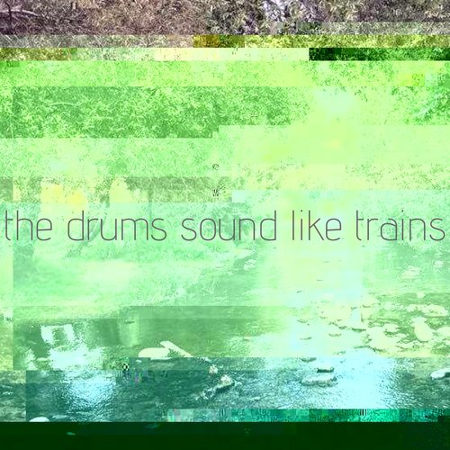 The Drums Sound Like Trains - Single