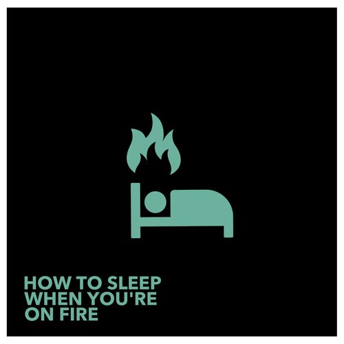 How To Sleep When You're On Fire