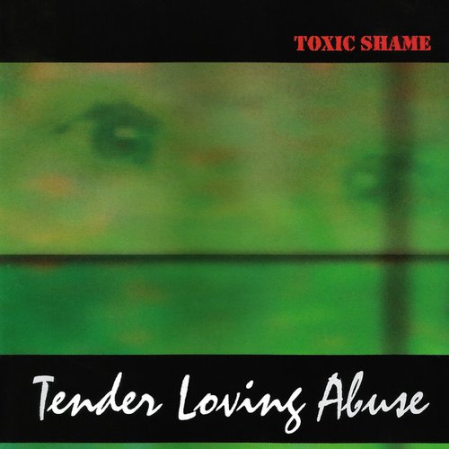Tender Loving Abuse — Toxic Shame | Last.fm
