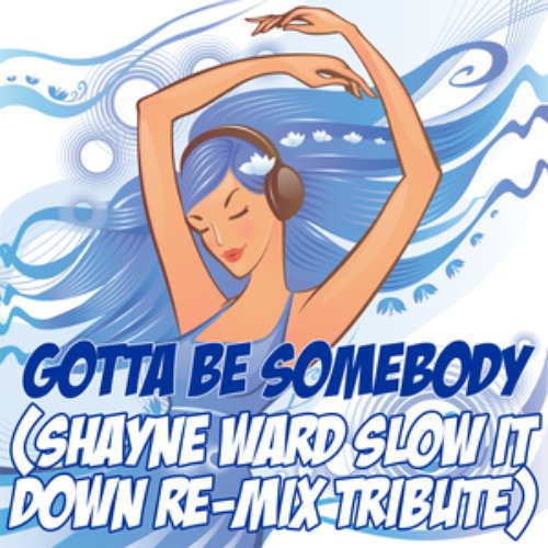 Gotta Be Somebody (Shayne Ward Slow It Down Re-Mix Tribute)