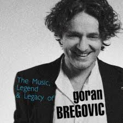 The Music, Legend & Legacy of Goran Bregovic