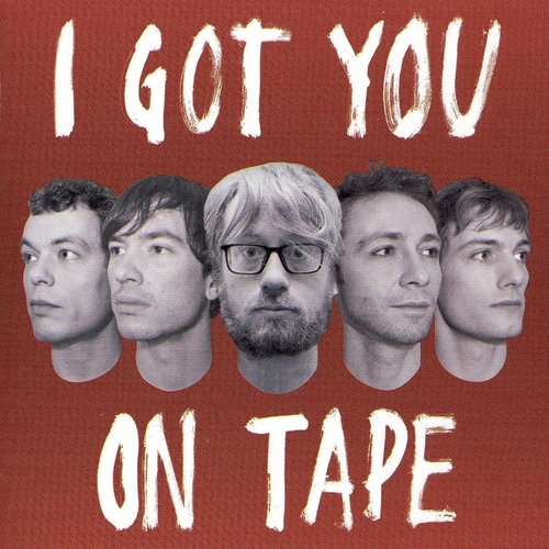 I got you on tape