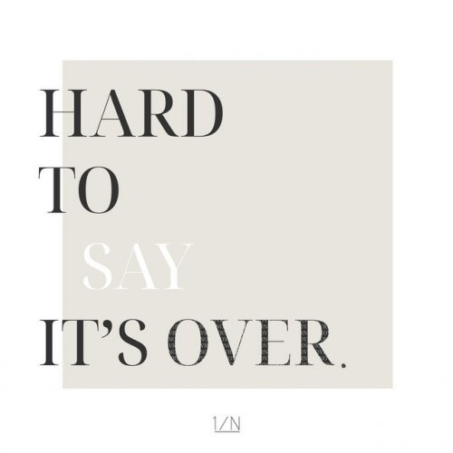 HARD TO SAY IT’S OVER
