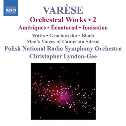 Varese: Orchestral Works, Vol. 2 - Ameriques / Equatorial / Nocturnal / Ionisation