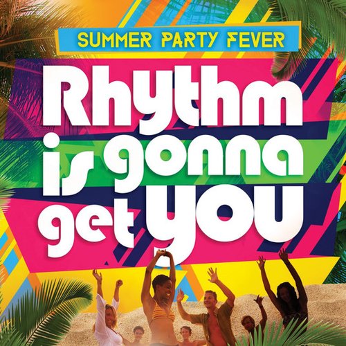 Rhythm Is Gonna Get You: Summer Party Fever