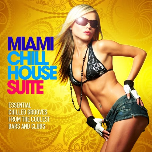 Miami Chill House Suite (Essential Chilled Grooves from the Coolest Bars & Clubs)