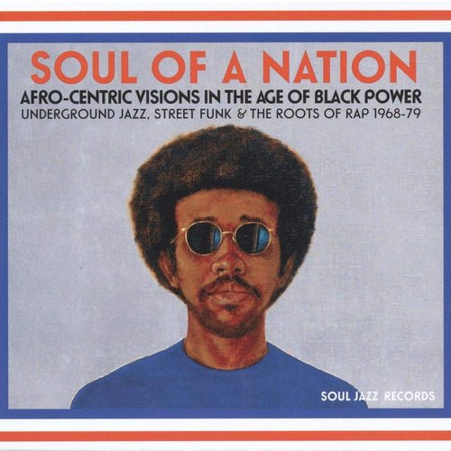 Soul Jazz Records Presents Soul of a Nation: Afro-Centric Visions in the Age of Black Power (Underground Jazz, Street Funk & the Roots of Rap 1968-79)
