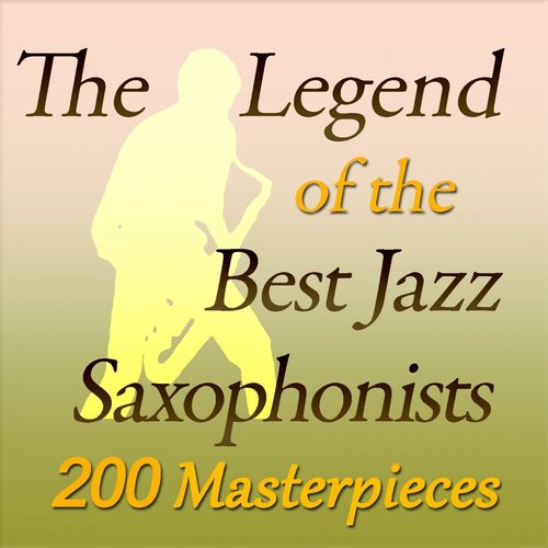 The Legend of the Best Jazz Saxophonists (200 Masterpieces)