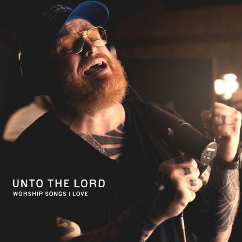 Unto The Lord: Worship Songs I Love