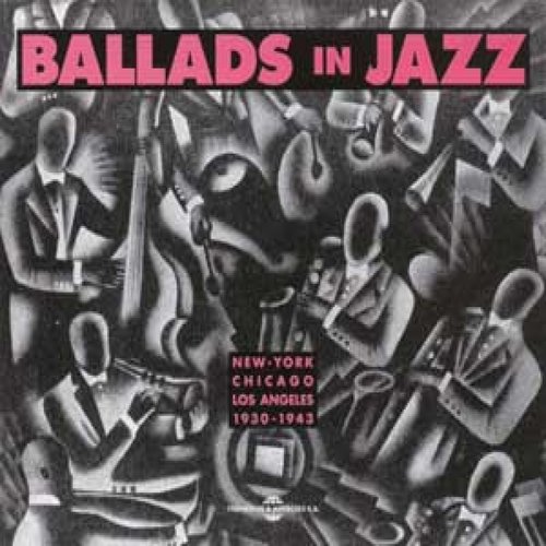 Ballads In Jazz, New York-Chicago-Los Angeles, 1930-1943