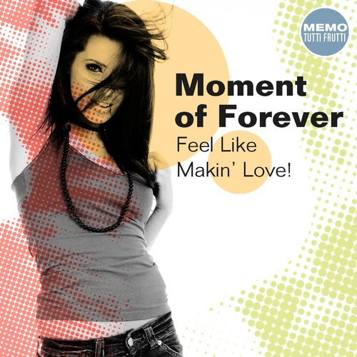 Moment of Forever - Feel Like Makin' Love!