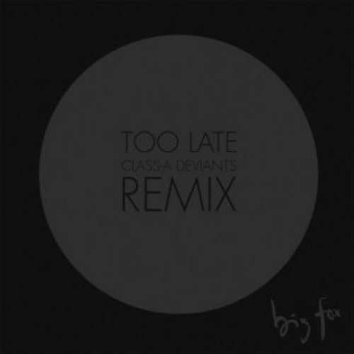 Too Late (Class-A Deviants Remix)