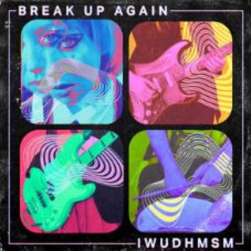 Break Up Again / I Wish U Didn't Hate Me So Much