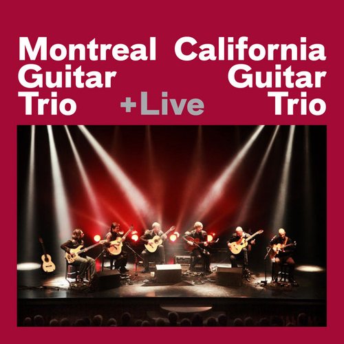 Montreal Guitar Trio + California Guitar Trio + Live