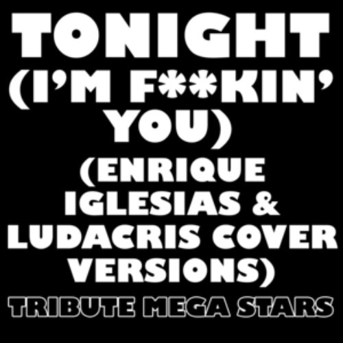 Tonight (I'm F**kin' You) (Enrique Iglesias and Ludacris Cover Versions)