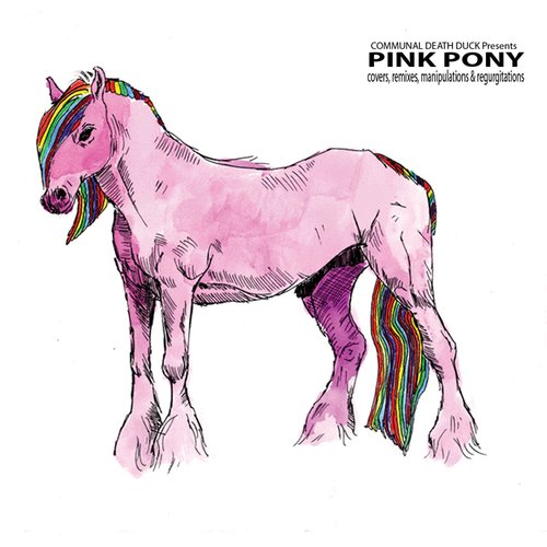 Pink Pony: Covers, Remixes, Manipulations and Regurgitations