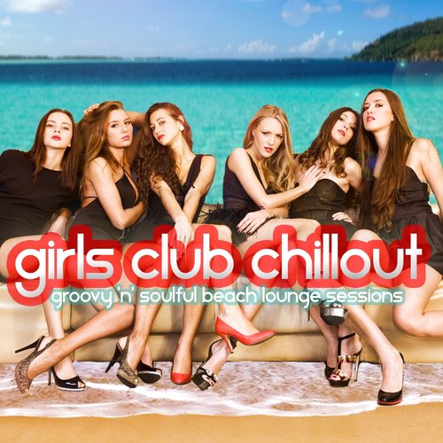 Girls Club Chillout - Groovy 'n' Soulful Beach Lounge Relax Session