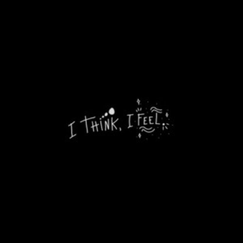 I Think, I Feel.